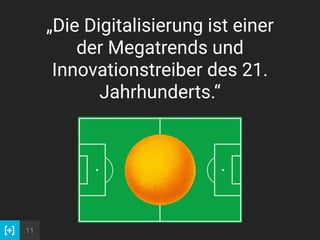 11
„Die Digitalisierung ist einer
der Megatrends und
Innovationstreiber des 21.
Jahrhunderts.“
 