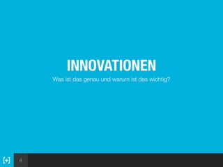 4
INNOVATIONEN
Was ist das genau und warum ist das wichtig?
 