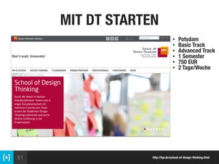 51
MIT DT STARTEN
http://hpi.de/school-of-design-thinking.html
• Potsdam
• Basic Track
• Advanced Track
• 1 Semester
• 750 EUR
• 2 Tage/Woche
 