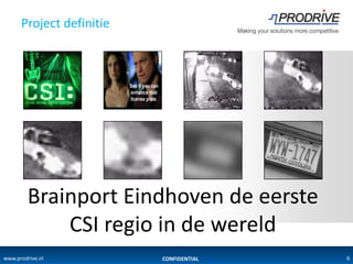 Project definitie




         Brainport Eindhoven de eerste
             CSI regio in de wereld
www.prodrive.nl           CONFIDENTIAL   6
 