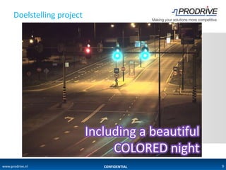 Crime Scene Investigation
    Doelstelling project




                  Including a beautiful
                       COLORED night
www.prodrive.nl      CONFIDENTIAL         9
 