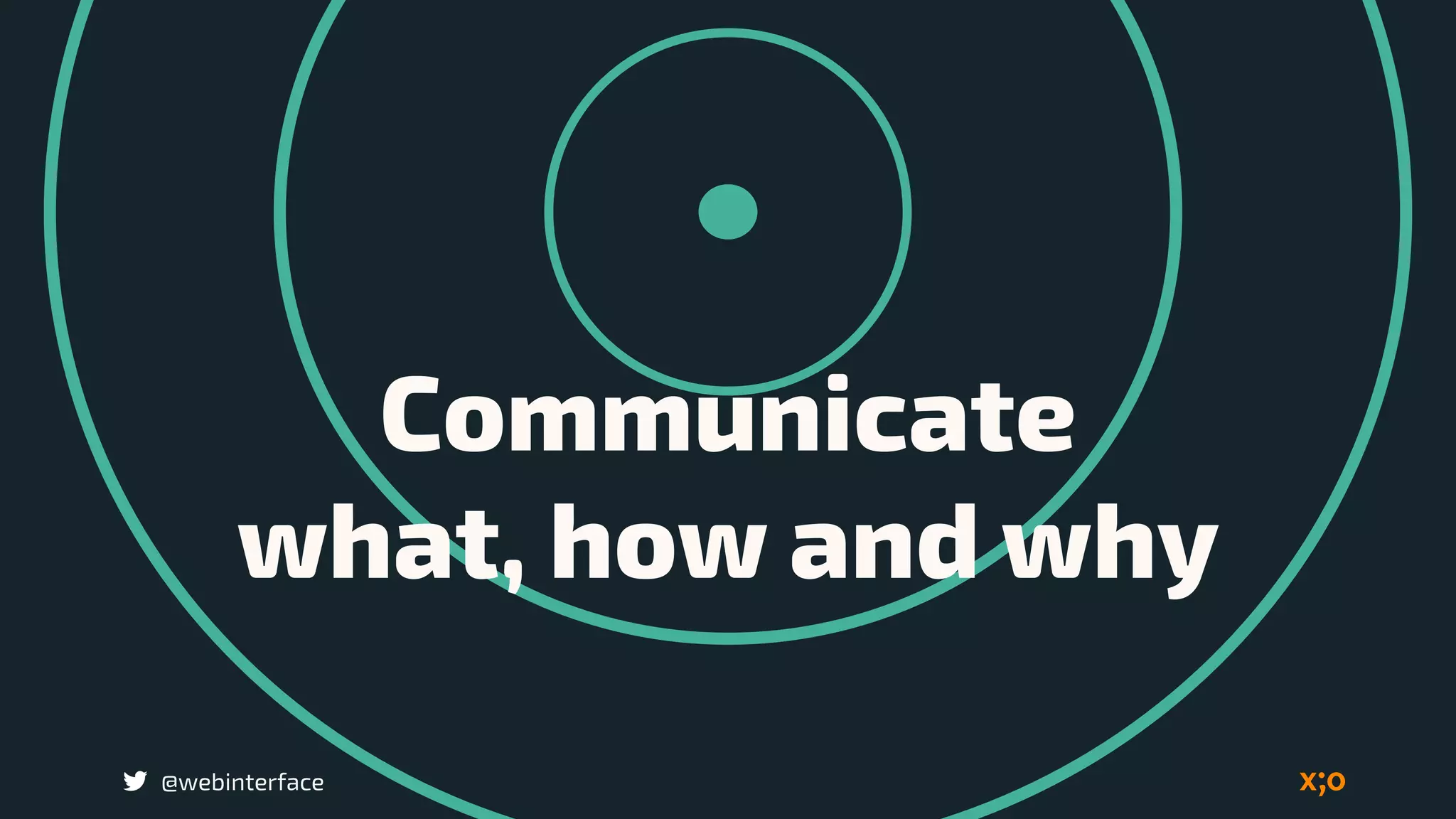 @webinterface
Communicate 
what, how and why
 