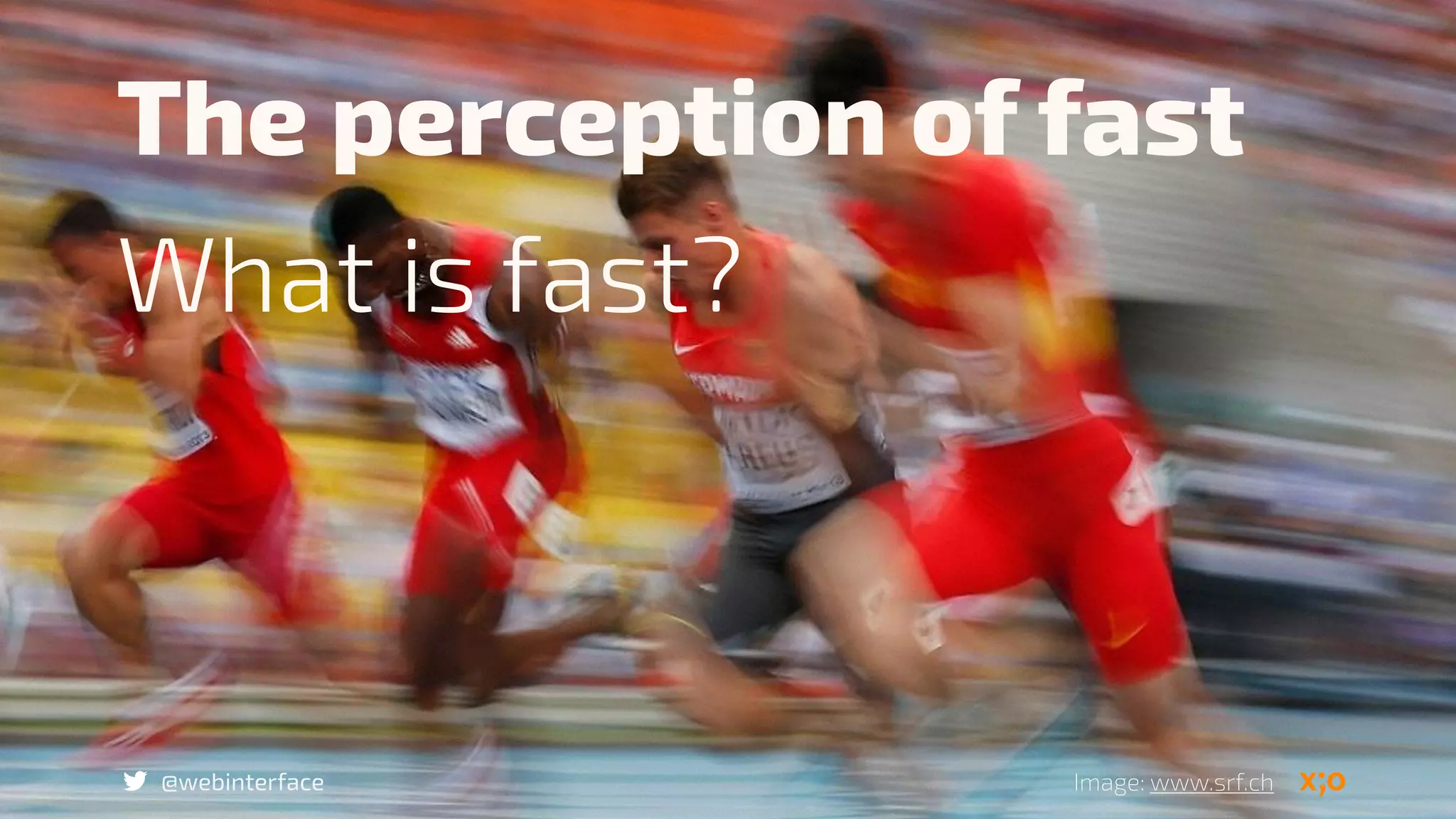 @webinterface
The perception of fast
What is fast?
Image: www.srf.ch
 