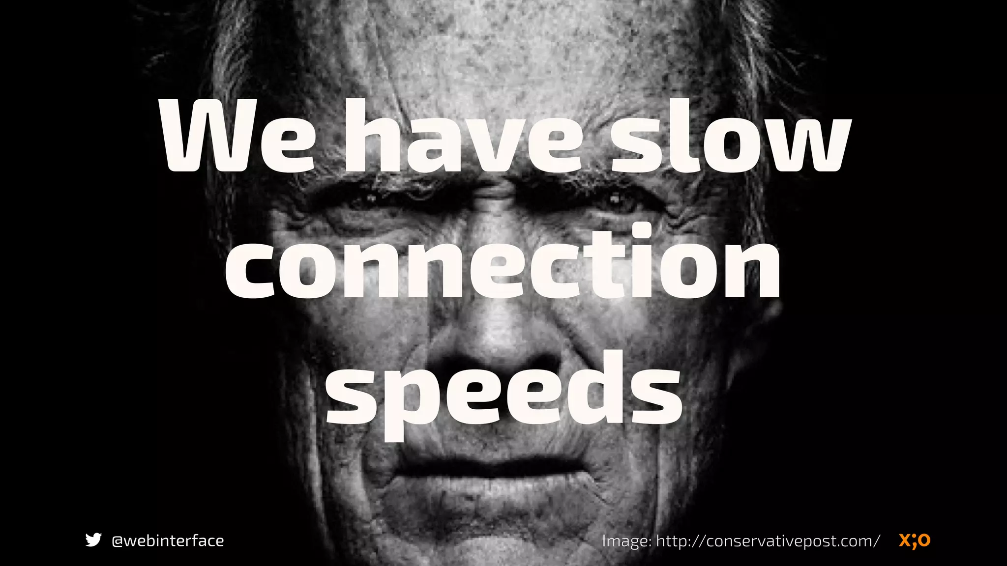 @webinterface
We have slow
connection
speeds
Image: http://conservativepost.com/
 