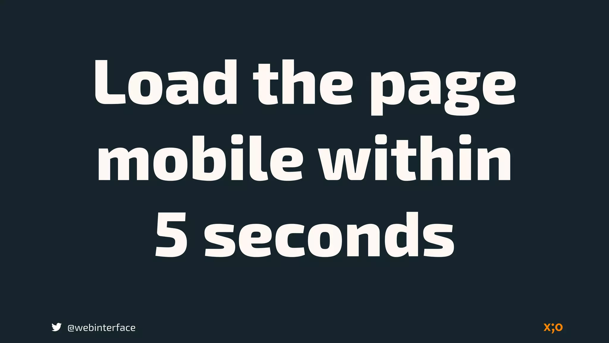 @webinterface
Load the page
mobile within  
5 seconds
 