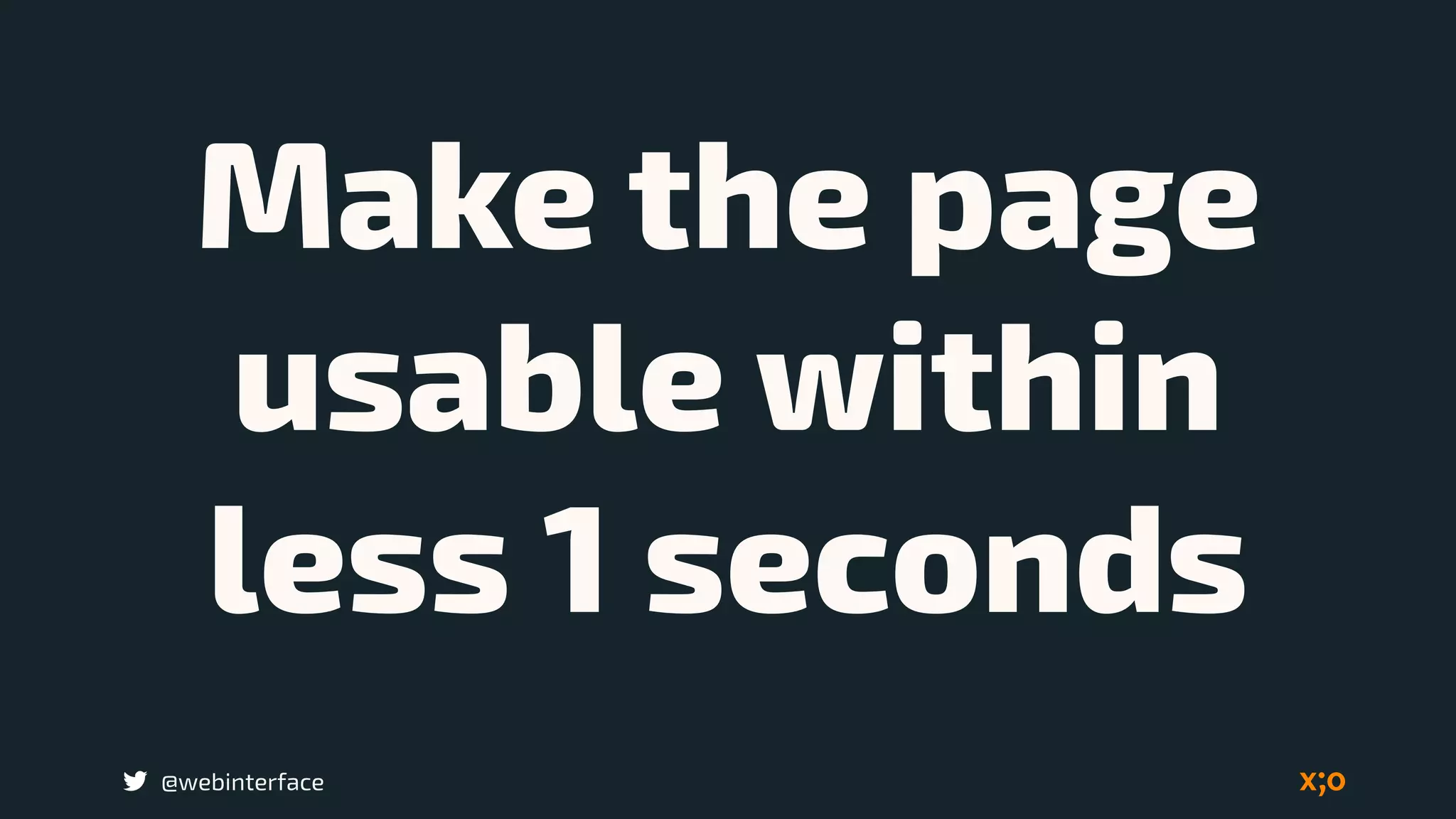 @webinterface
Make the page
usable within  
less 1 seconds
 
