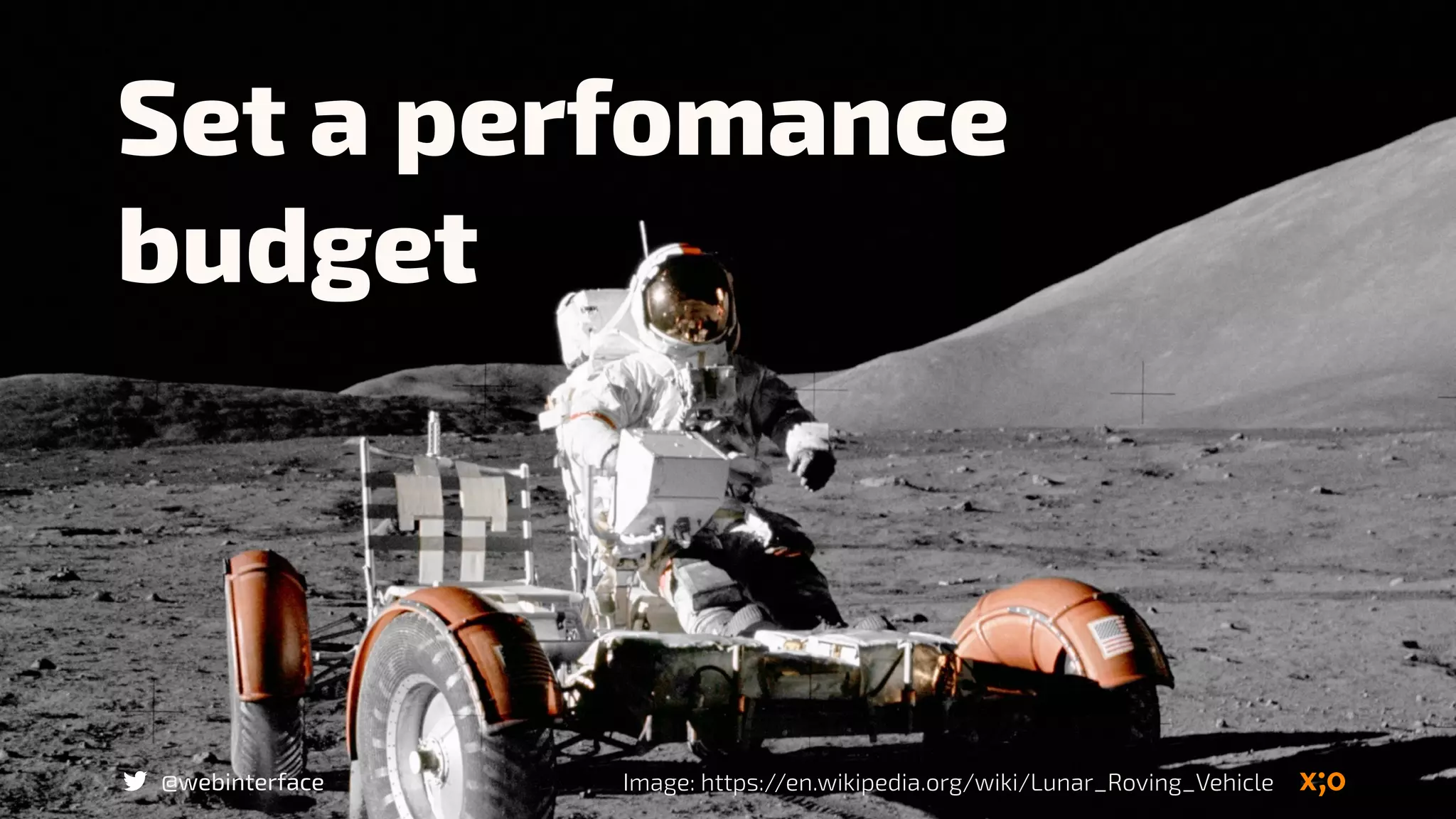 @webinterface
Set a perfomance
budget
Image: https://en.wikipedia.org/wiki/Lunar_Roving_Vehicle
 
