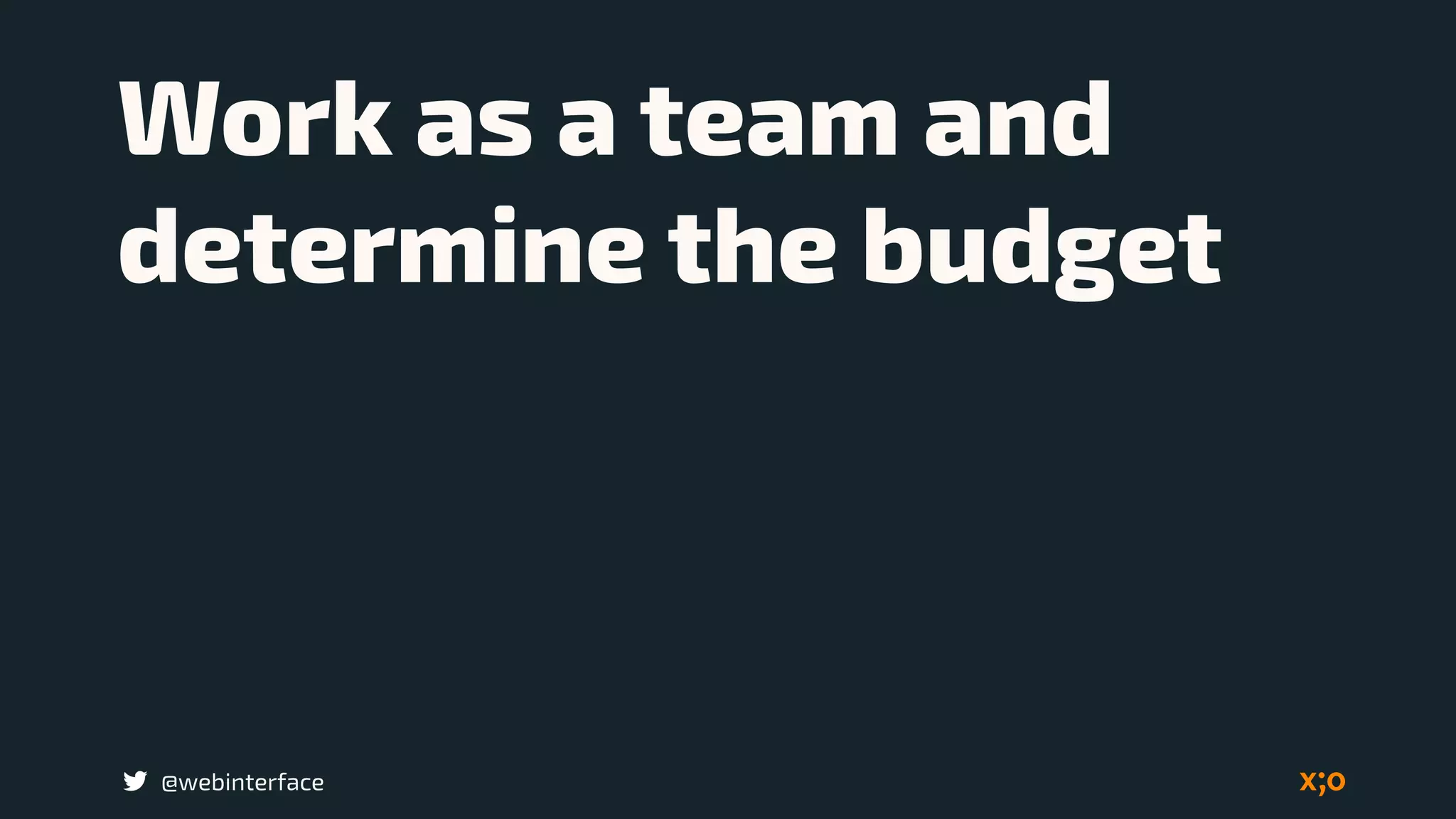 @webinterface
Work as a team and
determine the budget
 