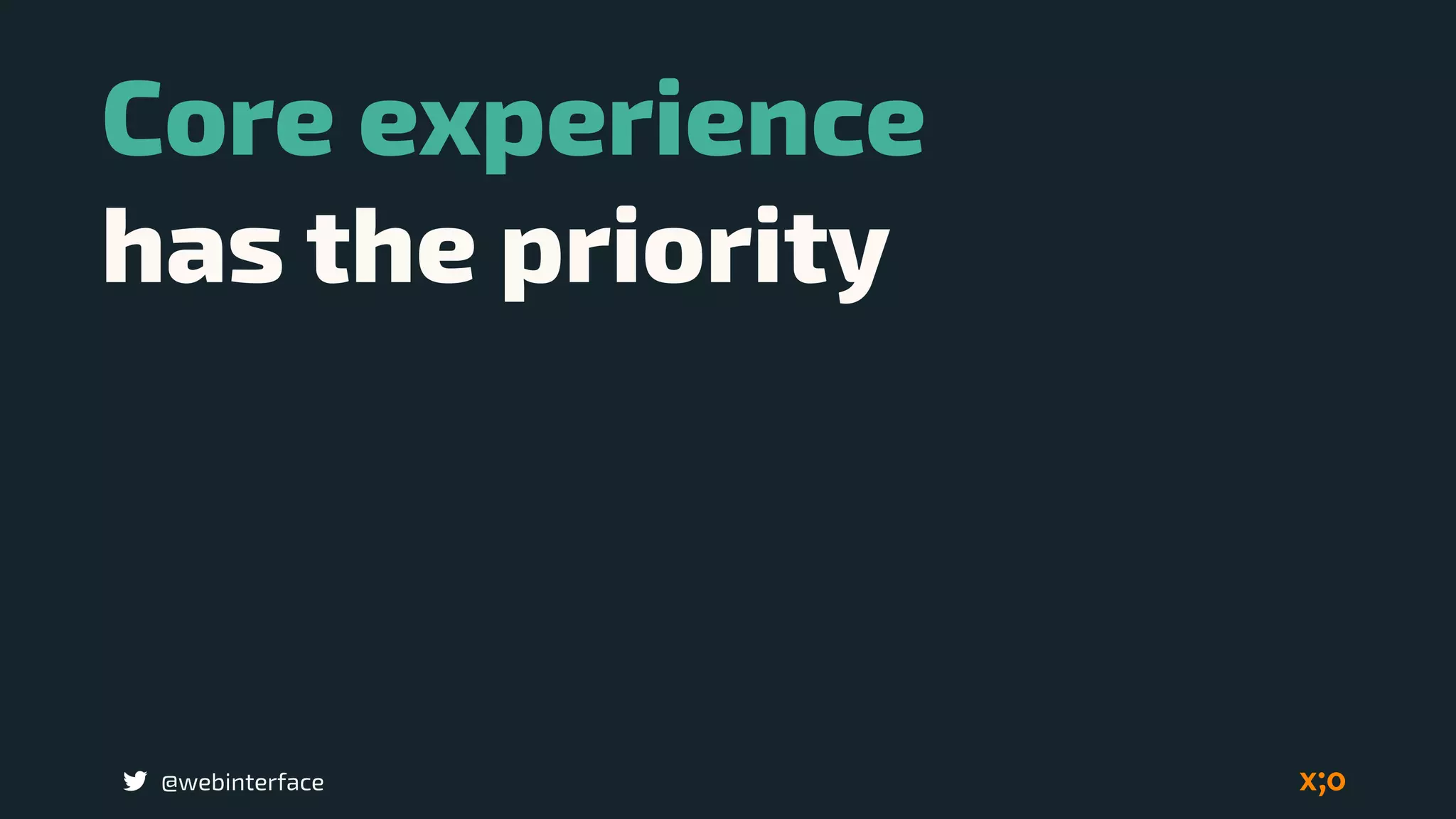 @webinterface
Core experience  
has the priority
 