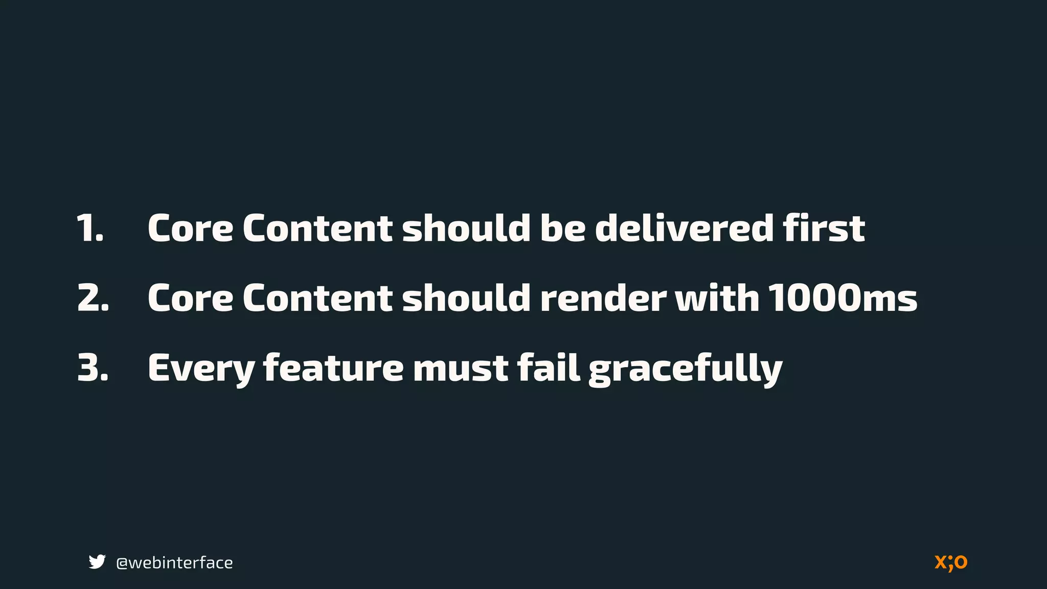 @webinterface
1. Core Content should be delivered first
2. Core Content should render with 1000ms
3. Every feature must fail gracefully
 