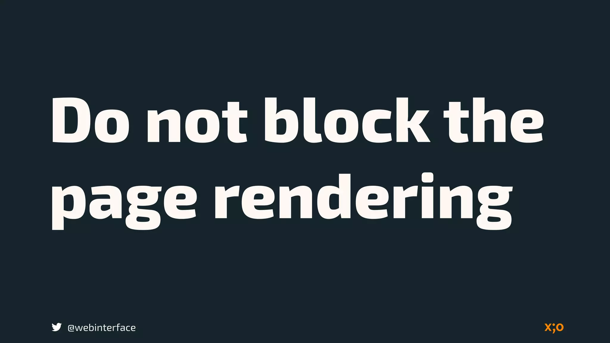 @webinterface
Do not block the
page rendering
 