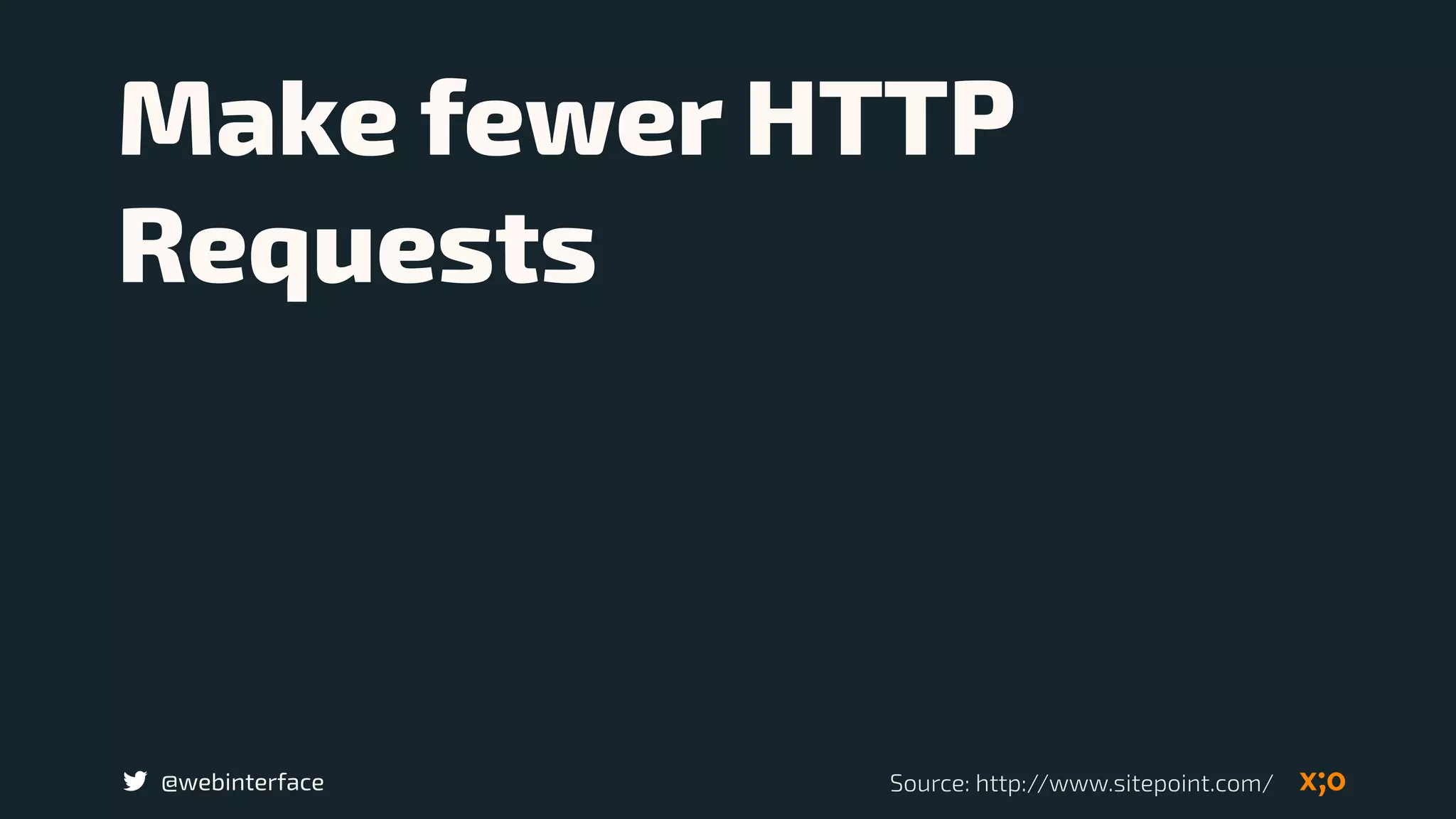 @webinterface
Make fewer HTTP
Requests
Source: http://www.sitepoint.com/
 