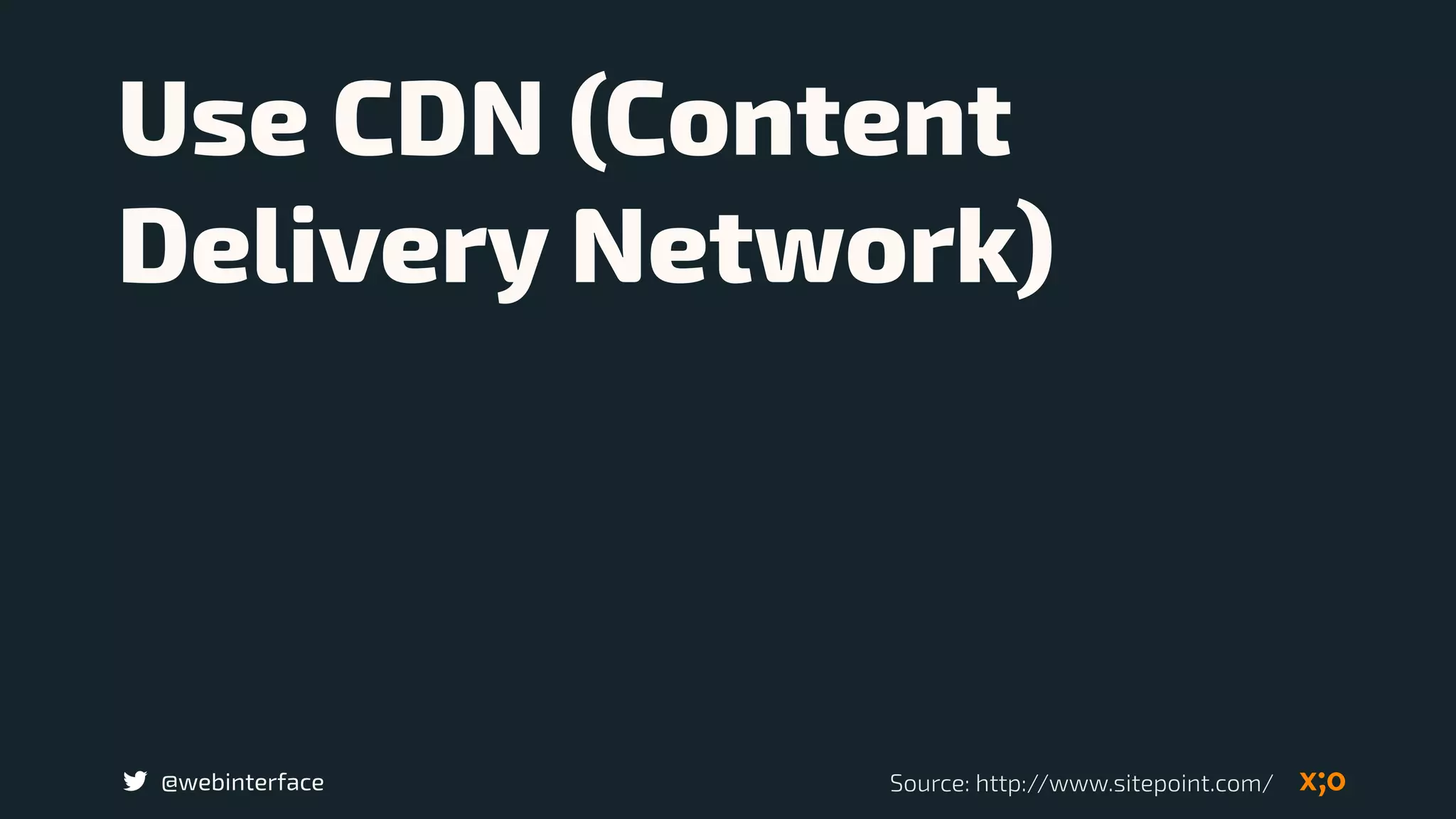 @webinterface
Use CDN (Content
Delivery Network)
Source: http://www.sitepoint.com/
 