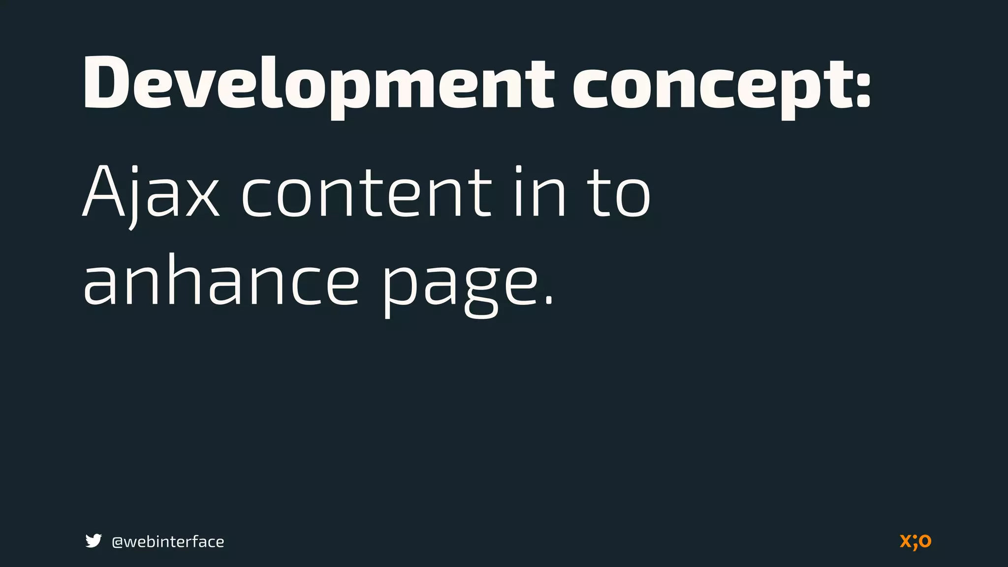 @webinterface
Development concept:
Ajax content in to
anhance page.
 