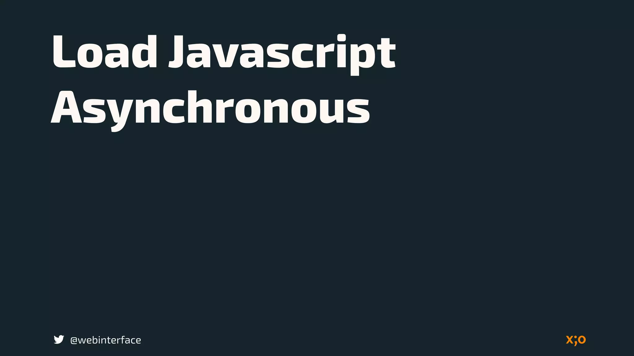 @webinterface
Load Javascript
Asynchronous
 