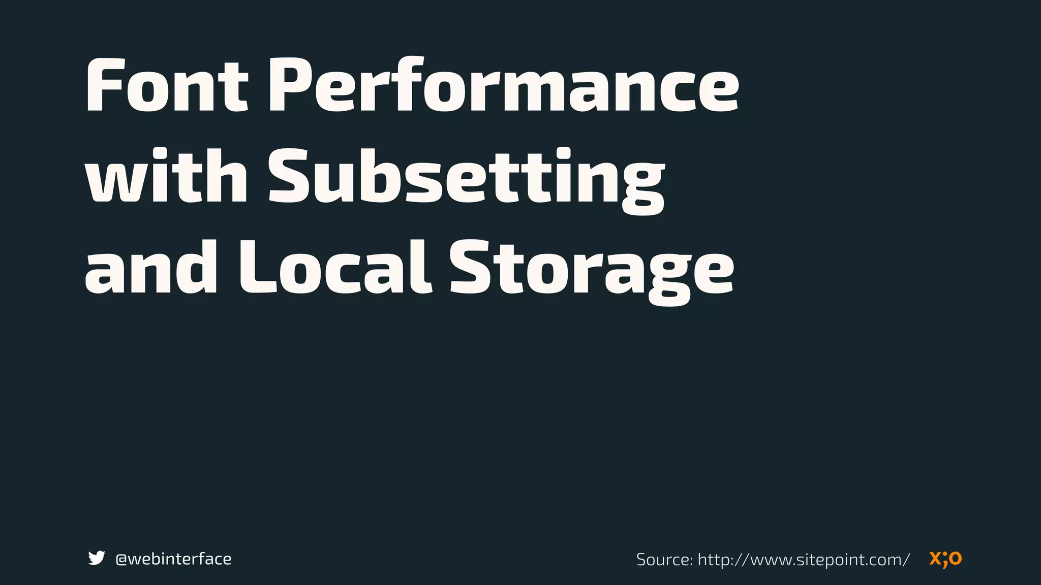 @webinterface
Font Performance  
with Subsetting  
and Local Storage
Source: http://www.sitepoint.com/
 