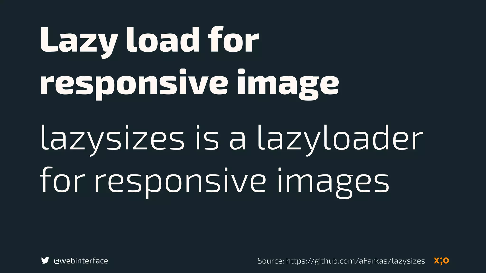 @webinterface
Lazy load for
responsive image
lazysizes is a lazyloader
for responsive images
Source: https://github.com/aFarkas/lazysizes
 