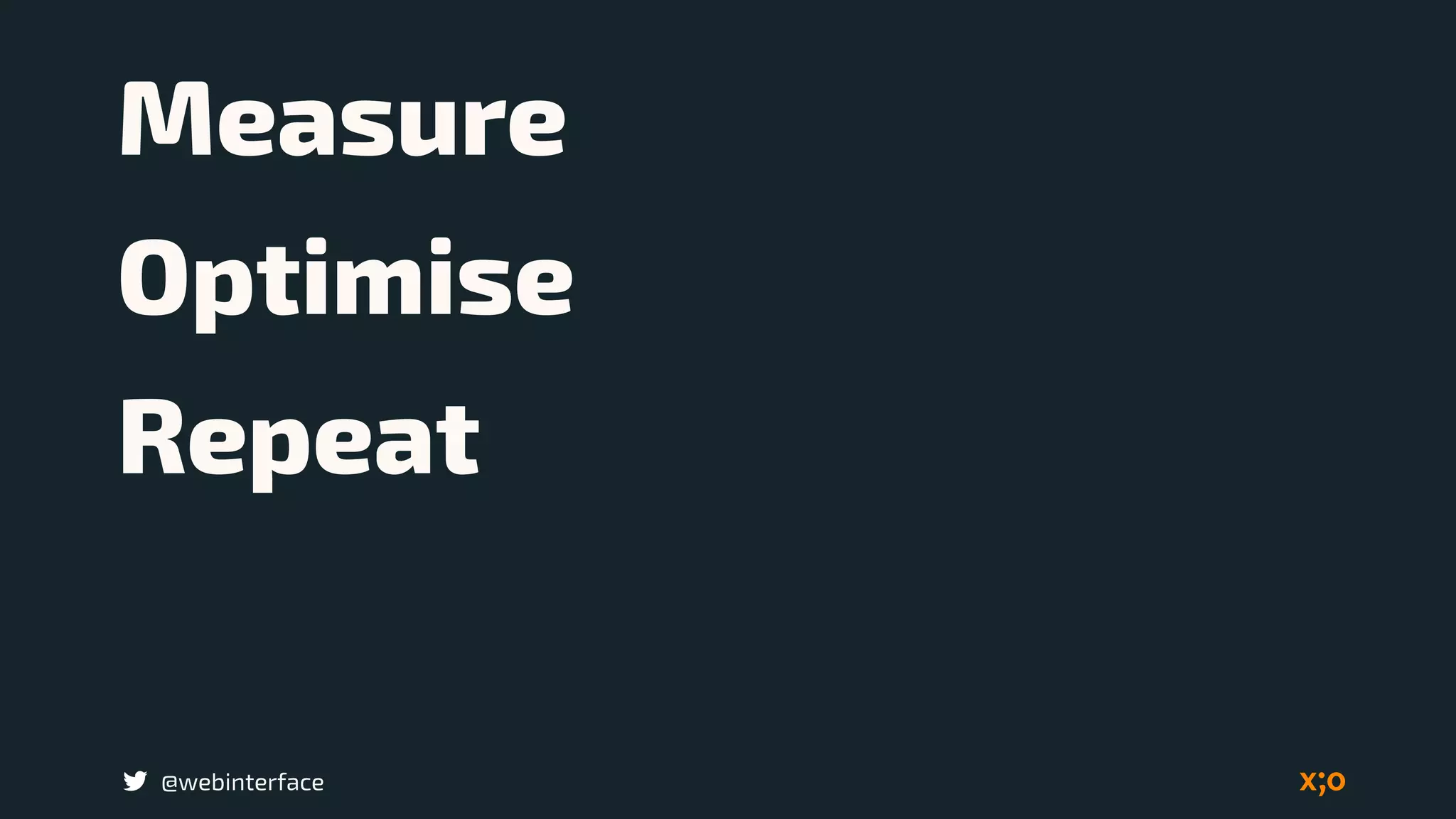 @webinterface
Measure
Optimise
Repeat
 