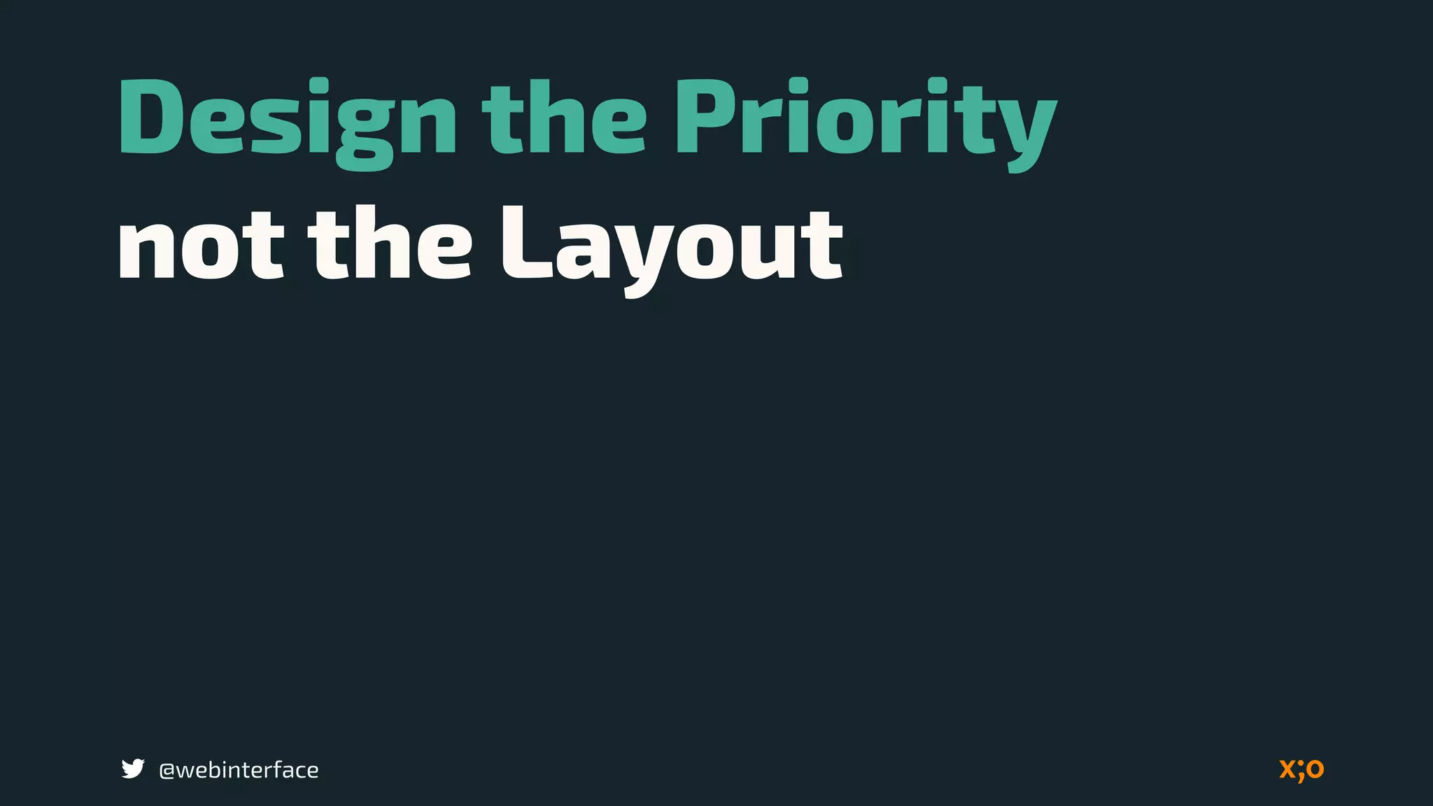 Design the Priority  
not the Layout
@webinterface
 