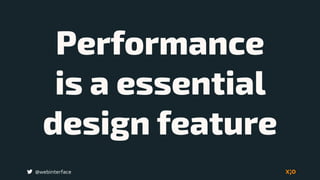 @webinterface
Performance  
is a essential  
design feature
 