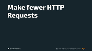 @webinterface
Make fewer HTTP
Requests
Source: http://www.sitepoint.com/
 