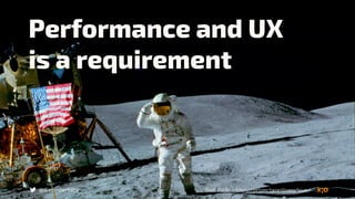 Performance and UX  
is a requirement
Bild: flickr.com/.../projectapolloarchive/@webinterface
 