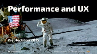 WebTechCon 2015
Performance and UX
Image: flickr.com/.../projectapolloarchive/@webinterface
 