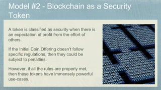 A token is classified as security when there is
an expectation of profit from the effort of
others.
If the Initial Coin Offering doesn’t follow
specific regulations, then they could be
subject to penalties.
However, if all the rules are properly met,
then these tokens have immensely powerful
use-cases.
 