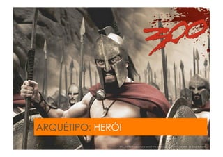 ARQUÉTIPO: HERÓI
 
