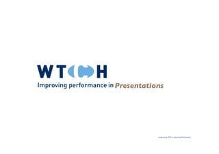 Presentations




           produced by WTCH Improving Performance
 
