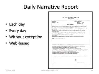 12 June 2013 World Trade Center - CSI 69
Daily Narrative Report
• Each day
• Every day
• Without exception
• Web-based
 