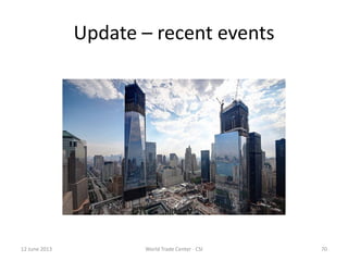 Update – recent events
12 June 2013 70World Trade Center - CSI
 