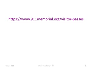 https://www.911memorial.org/visitor-passes
12 June 2013 World Trade Center - CSI 81
 