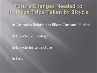    In Attitudes Relating to Bikes, Cars and Health

   In Bicycle Technology

   In Bicycle Infrastructure

   In Law
 