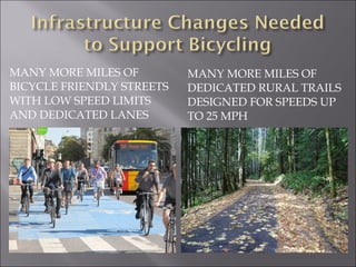 MANY MORE MILES OF         MANY MORE MILES OF
BICYCLE FRIENDLY STREETS   DEDICATED RURAL TRAILS
WITH LOW SPEED LIMITS      DESIGNED FOR SPEEDS UP
AND DEDICATED LANES        TO 25 MPH
 