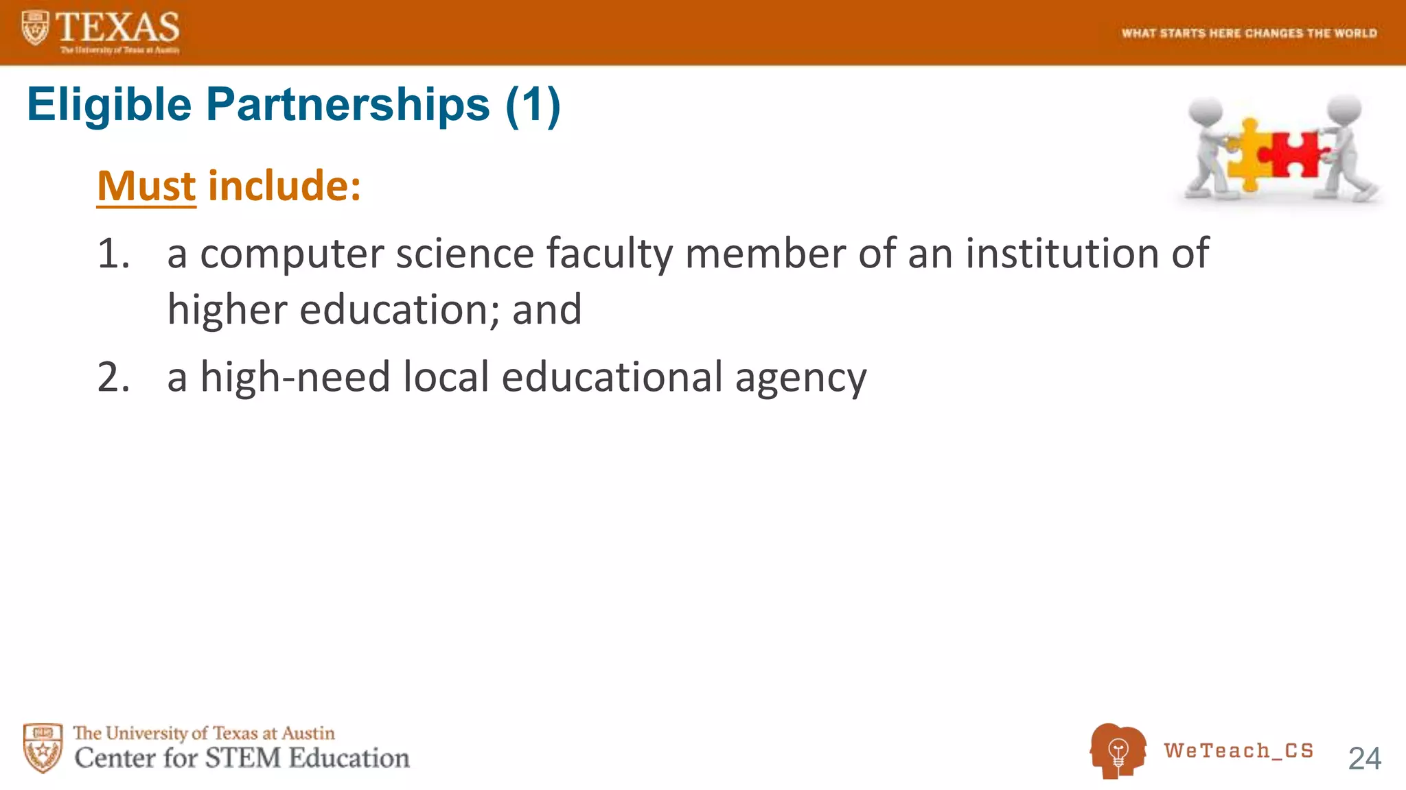 24
Must include:
1. a computer science faculty member of an institution of
higher education; and
2. a high-need local educational agency
Eligible Partnerships (1)
 