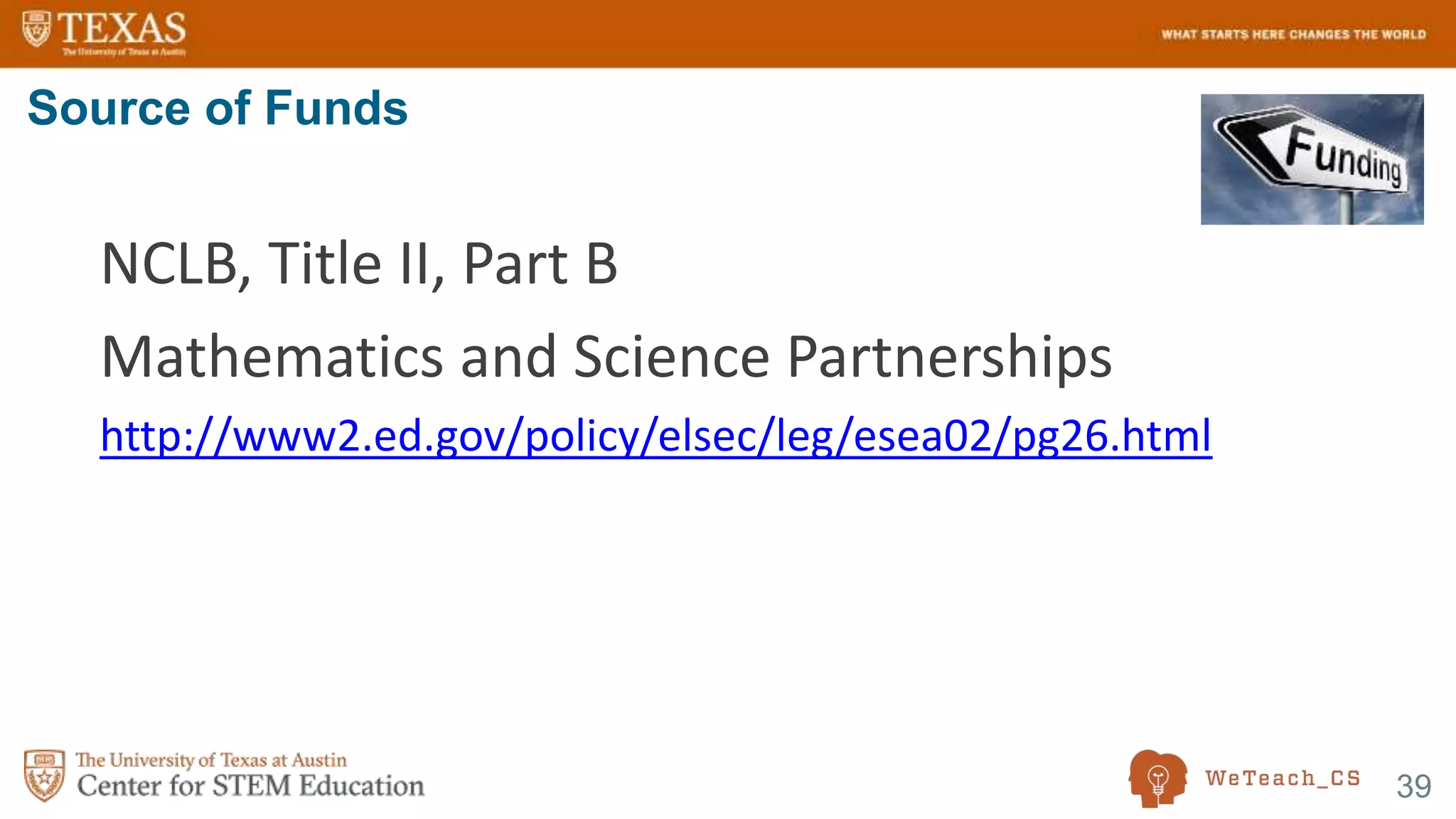 39
NCLB, Title II, Part B
Mathematics and Science Partnerships
http://www2.ed.gov/policy/elsec/leg/esea02/pg26.html
Source of Funds
 
