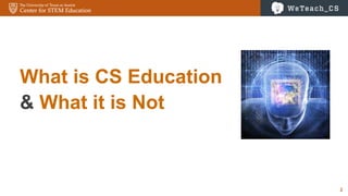 2
What is CS Education
& What it is Not
 