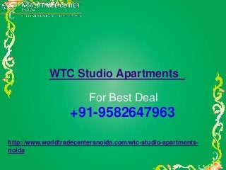 WTC Studio Apartments
For Best Deal
+91-9582647963
http://www.worldtradecentersnoida.com/wtc-studio-apartments-
noida
 