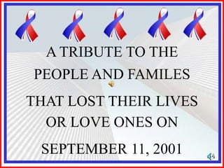 A TRIBUTE TO THE PEOPLE AND FAMILES THAT LOST THEIR LIVESOR LOVE ONES ON SEPTEMBER 11, 2001 