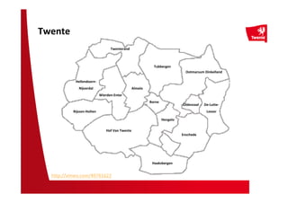 Twente
Almelo
De-Lutte-
Losser
Borne
Enschede
Hengelo
Haaksbergen
Hellendoorn-
Nijverdal
Hof Van Twente
Oldenzaal
Ootmarsum Dinkelland
Rijssen-Holten
Tubbergen
Twenterand
Wierden-Enter
http://vimeo.com/49761622
 