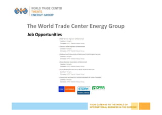 YOUR GATEWAY TO THE WORLD OF
INTERNATIONAL BUSINESS IN THE EUREGIO
The World Trade Center Energy Group
Job Opportunities
 