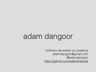 adam dangoor
software developer at clusterhq
adamdangoor@gmail.com
@adamdangoor
https://github.com/adamtheturtle
 