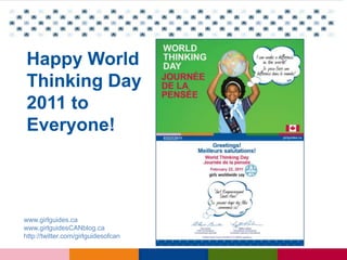 Happy World Thinking Day 2011 to Everyone!<br />www.girlguides.ca<br />www.girlguidesCANblog.ca<br />http://twitter.com/gi...
