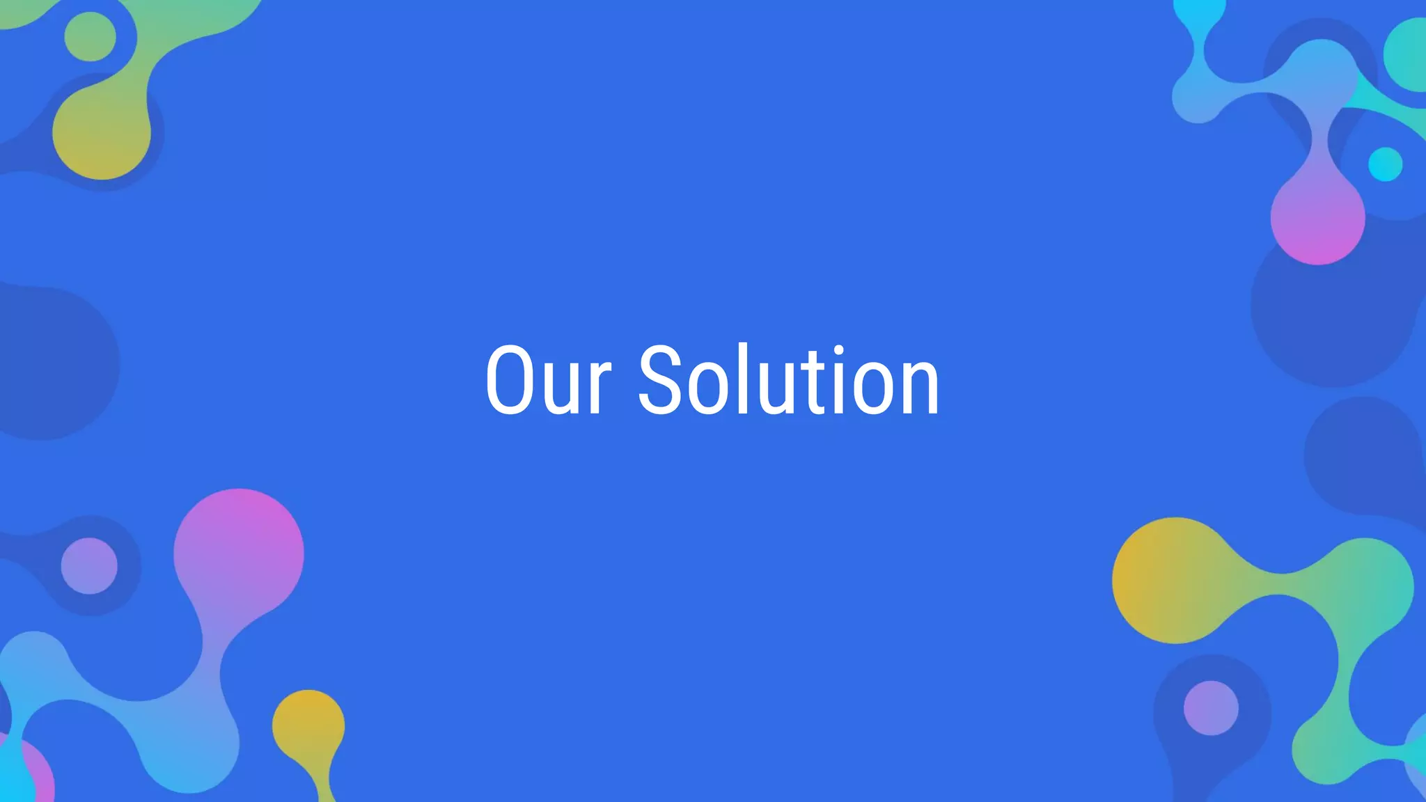 Our Solution
 