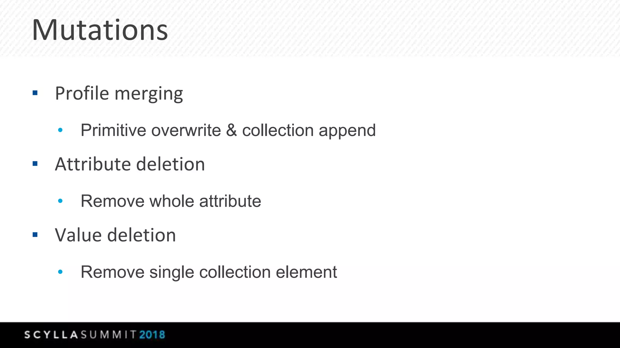 Mutations
▪ Profile merging
• Primitive overwrite & collection append
▪ Attribute deletion
• Remove whole attribute
▪ Value deletion
• Remove single collection element
 