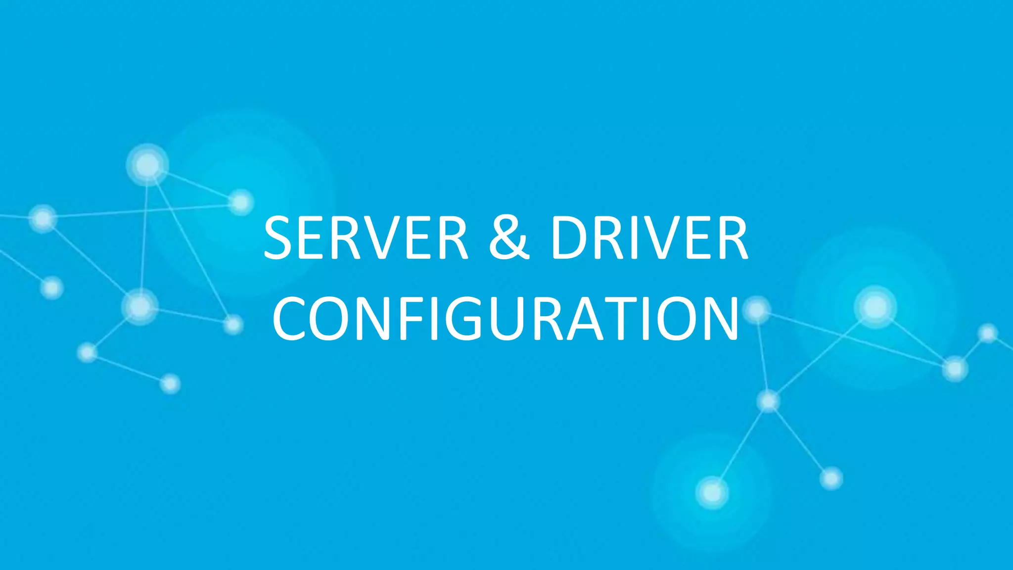 SERVER & DRIVER
CONFIGURATION
 