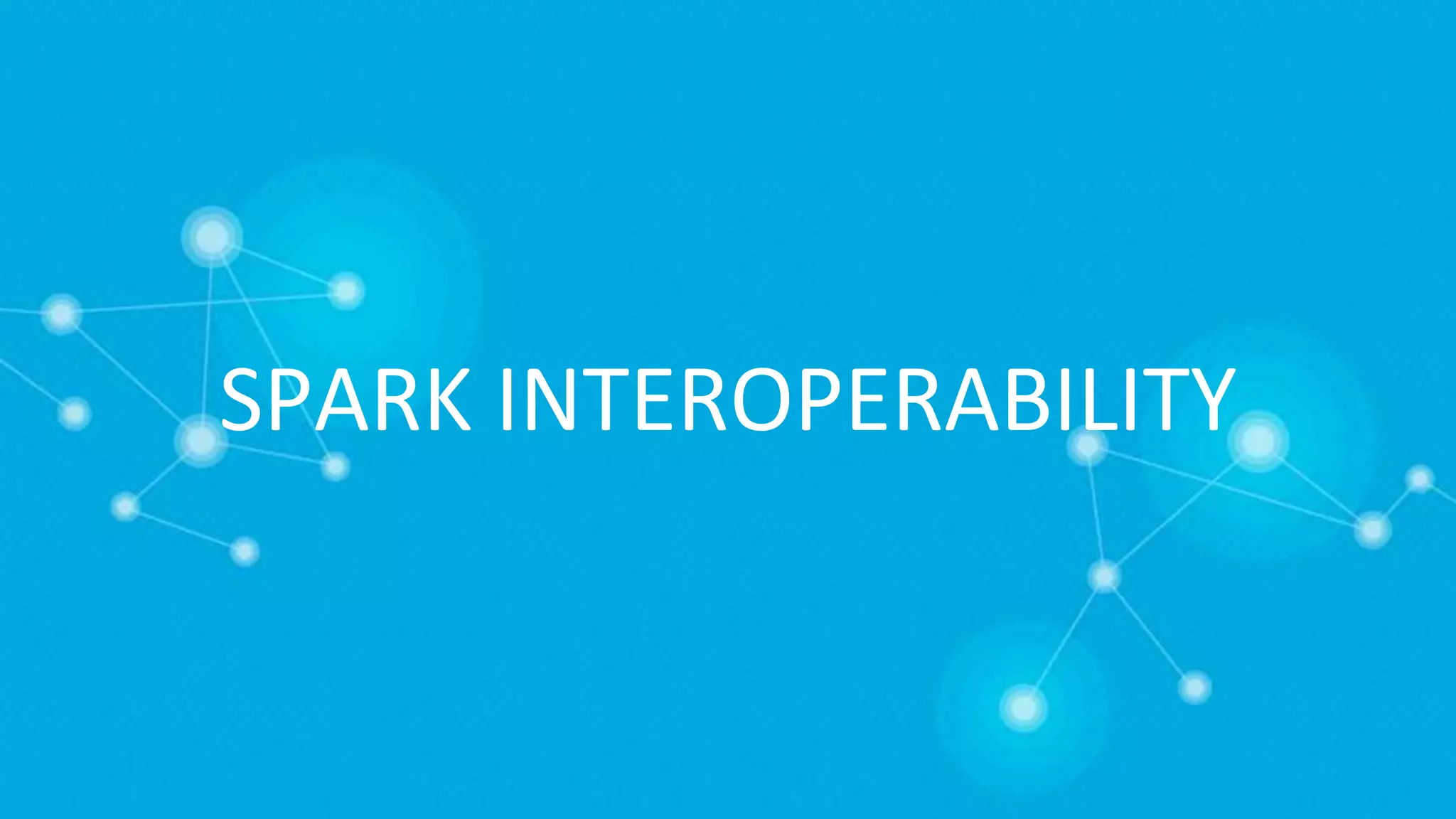 SPARK INTEROPERABILITY
 