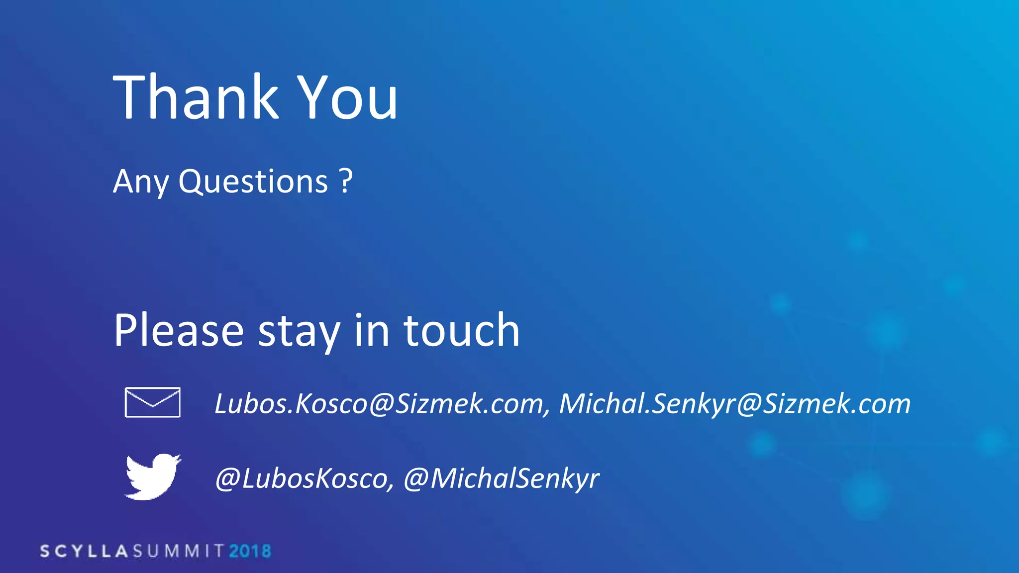 Thank You
Any Questions ?
Please stay in touch
Lubos.Kosco@Sizmek.com, Michal.Senkyr@Sizmek.com
@LubosKosco, @MichalSenkyr
 