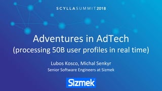 Adventures in AdTech
(processing 50B user profiles in real time)
Lubos Kosco, Michal Senkyr
Senior Software Engineers at Sizmek
 